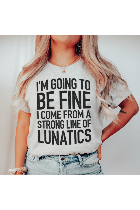 Im Going To Be Fine I Come From A Strong Line Of Lunatics Tee Athletic Heather M Peachy Su