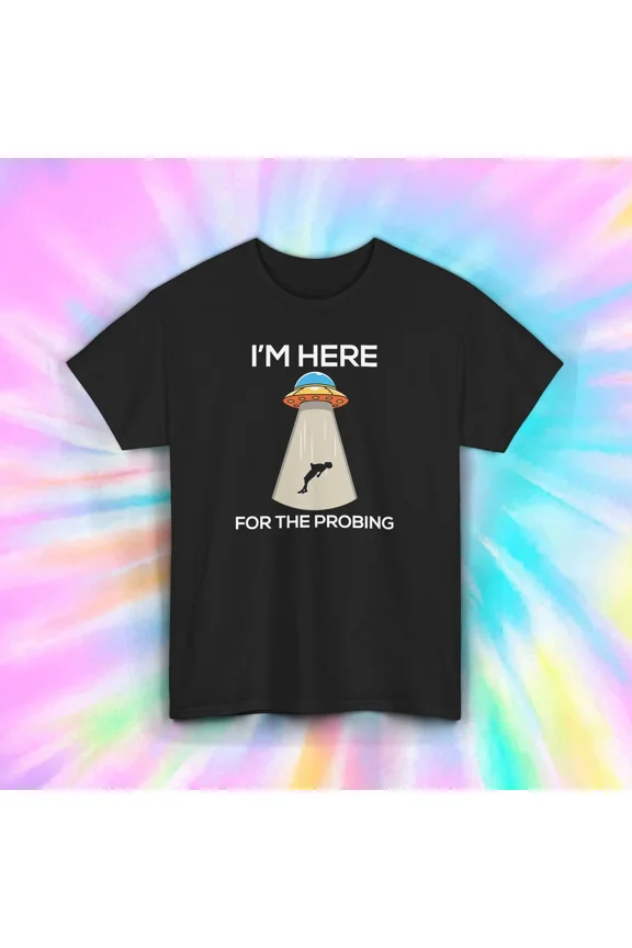 Im Here For The Probing Funny UFO Alien Abduction Space Top Unisex T-Shirt up to size 5XL