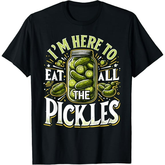 Im Here to Eat all the Pickles Shirt Pickle Jar Pickles T-Shirt