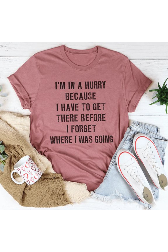 Im In A Hurry Because I Have To Get There Before I Forget Where Tee Athletic Heather S Pea