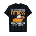 thumbnail image 1 of Im Into Fitness Pumpkin Pie In My Mouth Funny Thanksgiving T-Shirt, 1 of 5