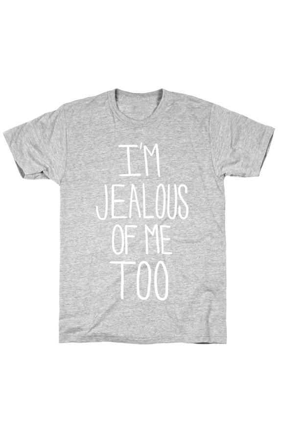 Im Jealous of me Too Tee Shirt Sweatshirt Hoodie