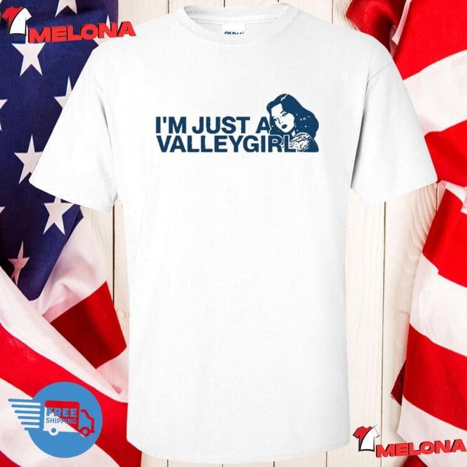 Im Just A Valley Girl Shirt