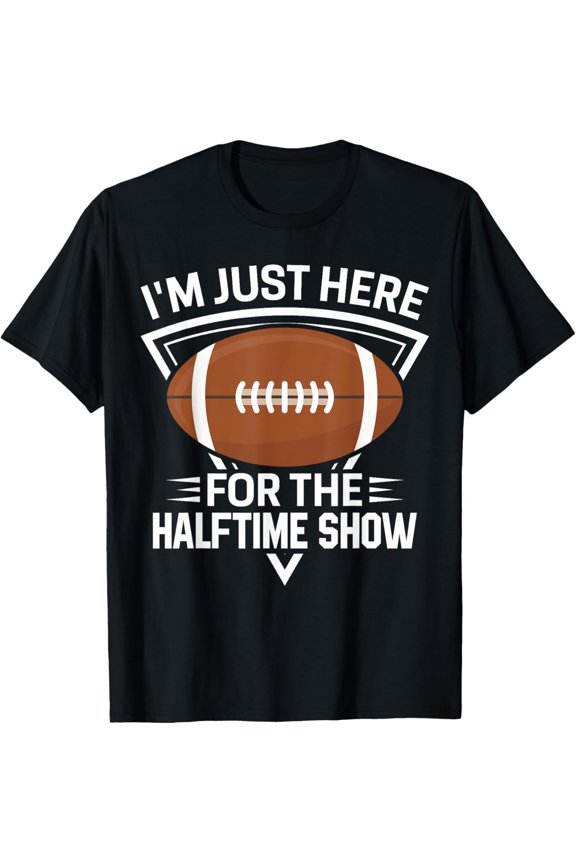 Im Just Here For The Halftime Show - American Football T-Shirt