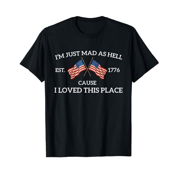 Im Just Mad As Hell Cause I Loved This Place Art 4th of July T-Shirt