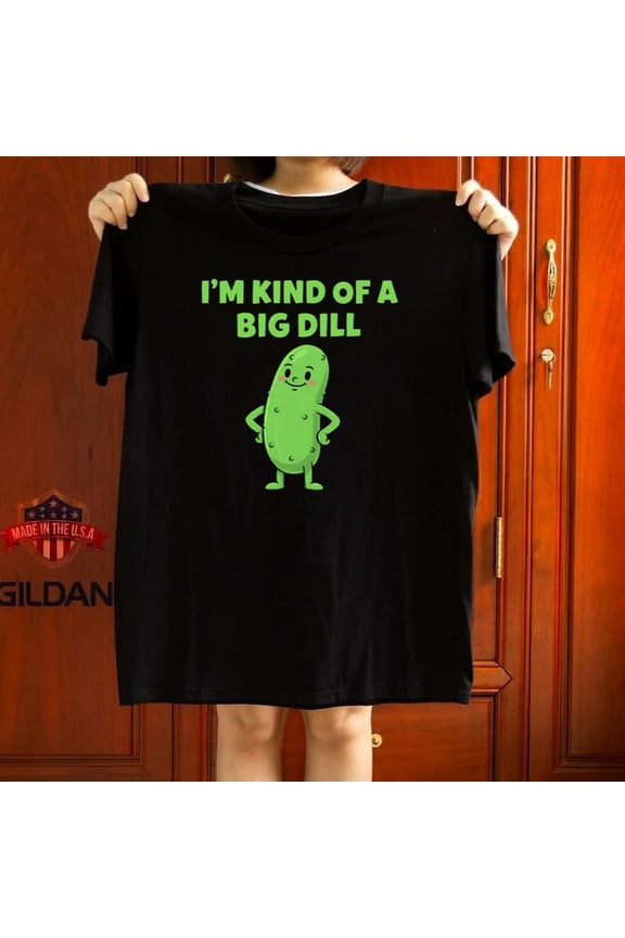 Im Kind Of A Big Dill Funny Food Pun Humor Pickle Lover Graphic Tee,for unisex up to 5XL