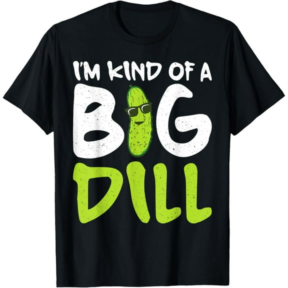 Im Kind of a Big Dill Pickle T-Shirt