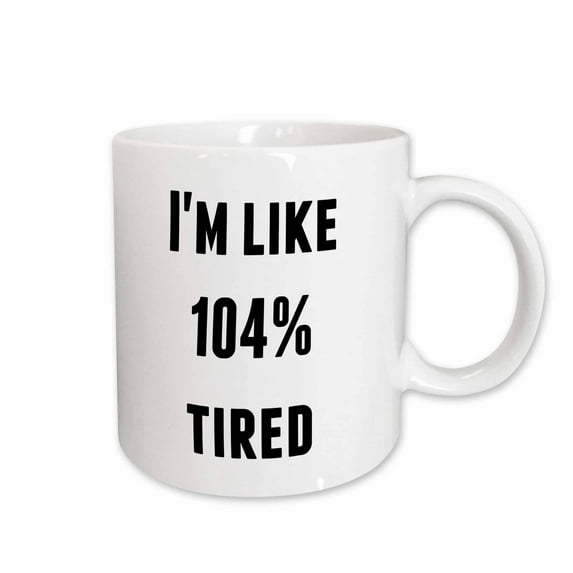 3drose, Im Like 104 Percent Tired, Black Letters on a White Background, 11oz Mug