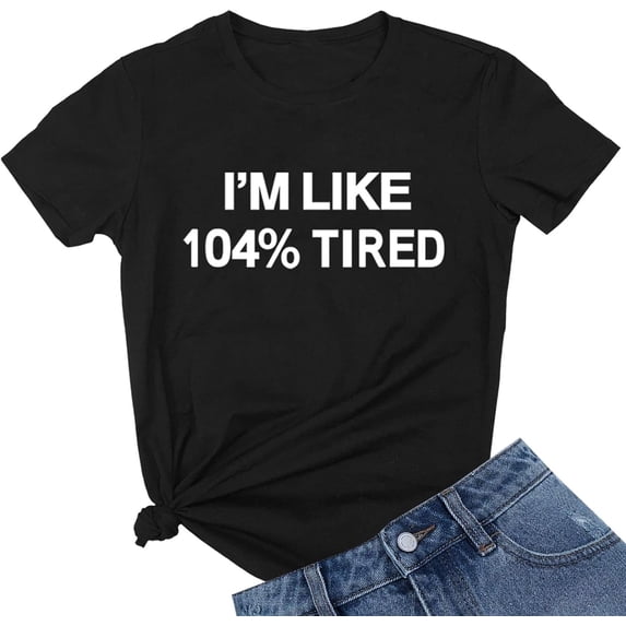 Im Like 104 Tired Funny Slogan Graphic Black Tshirt for Casual Wear Tee