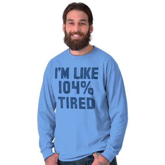 Im Like 104% Tired Lazy Day Long Sleeve TShirt Men Women Brisco Brands 2X