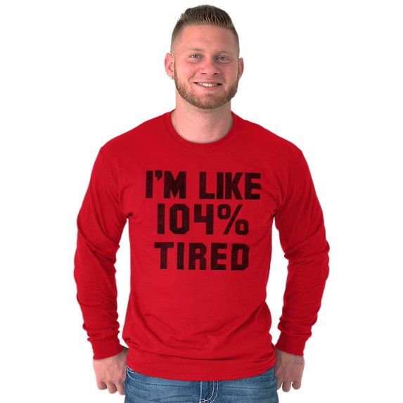Im Like 104% Tired Lazy Day Long Sleeve TShirt Men Women Brisco Brands S