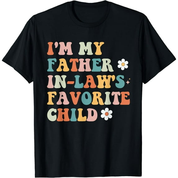 Im My Father In Law Favorite Child Funny Fathers Day Dad T-Shirt