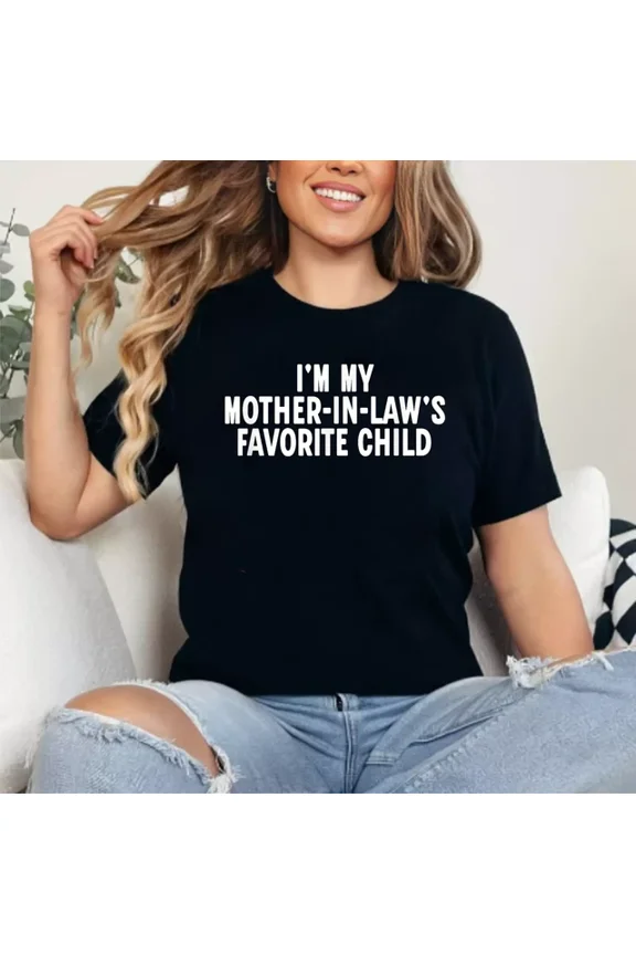 Im My Mother In Laws Favorite Child Funny Parent T-Shirt Unisex S-5XL Hot Trending Shirt Birthday Gift