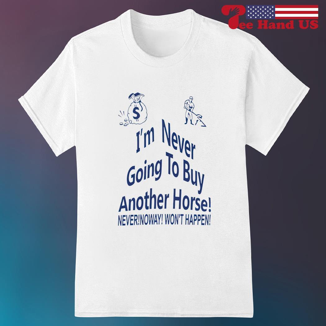 Im Never Going To Buy Another Horse Shirt