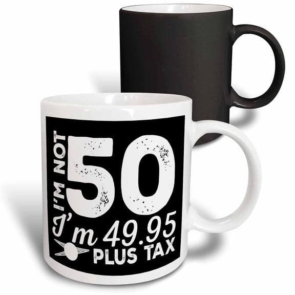 3drose, Im Not 50 Im 49 Ninety Five Plus Tax, 11oz Magic Transforming Mug