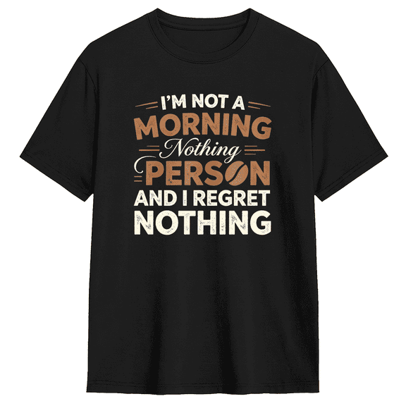 Im Not A Morning Person And I Regret Nothing Cool Graphic Tee for Men and Women, Witty Work Cotton Short Sleeves T-Shirt