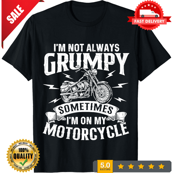 Im Not Always Grumpy Biker Motorcycle Rider Riding Racing Biker Racing T Shirt up to Size 4XL, LIMITED EDITION-TH73657