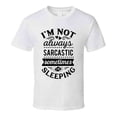 thumbnail image 1 of Im Not Always Sarcastic Sometimes I'm Sleeping Tee Funny And Sarcastic Novelty T Shirt, 1 of 1