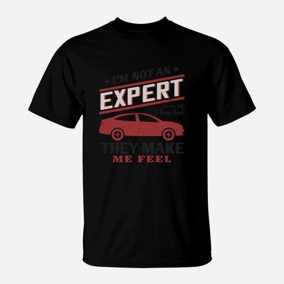 Im Not An Expert On Cars But I Know How They Make Me Feel TShirt
