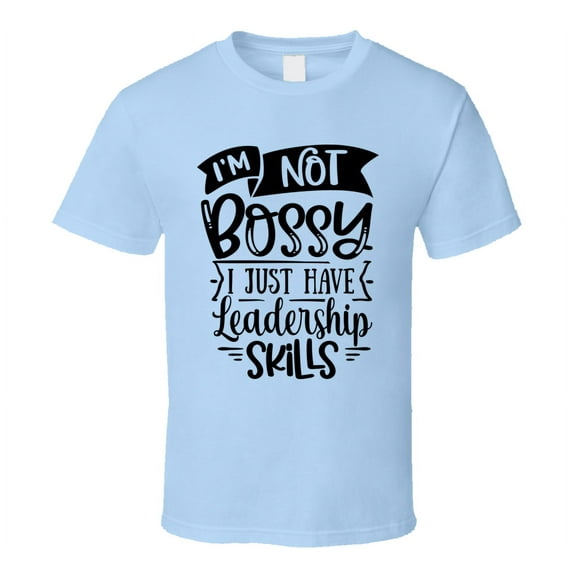 Im Not Bossy Ihave Leadership Skills Tee Funny And Sarcastic Novelty T Shirt