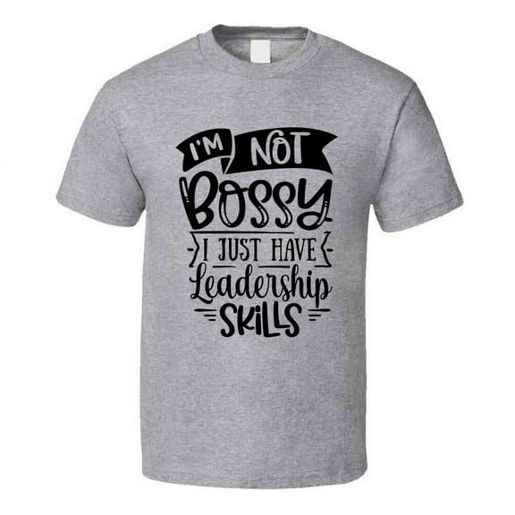 Im Not Bossy Ihave Leadership Skills Tee Funny And Sarcastic Novelty T Shirt