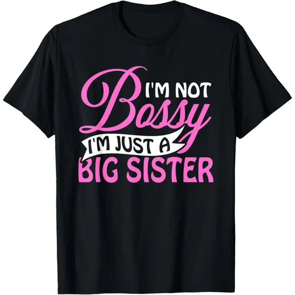 Im Not Bossy Im Just A Big Sister Funny Novelty Gift Humor Tee Unisex T-Shirt up to Size 5XL