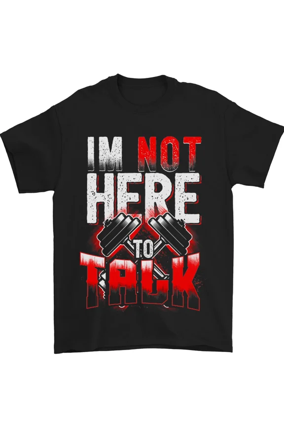 Im Not Here To Talk Gym Training Fitness Humor Graphic Cotton Unisex T-Shirt, up to size 5XL