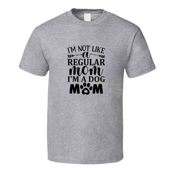 Im Not Like A Regular Mom I'm A Dog Mom Tee Cool T Shirt For Dog Lovers Great Pet T Shirt