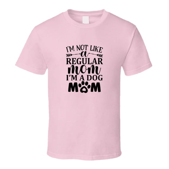 Im Not Like A Regular Mom I'm A Dog Mom Tee Cool T Shirt For Dog Lovers Great Pet T Shirt