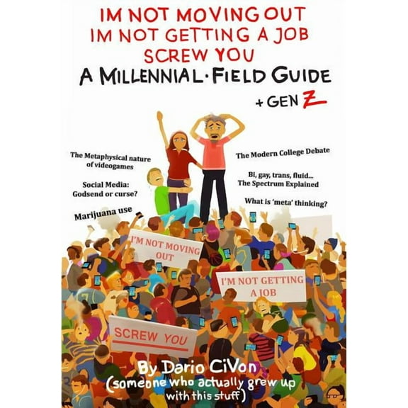 I'm Not Moving Out, I'm Not Getting a Job, Screw You: A Millennial Field Guide + Gen Z, (Paperback)