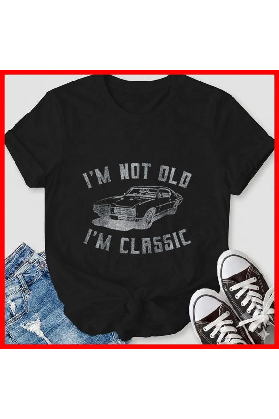 Im Not Old Im Classic Vintage Hot Rod Vehicle Graphic Top Wear Unisex T-Shirt, up to size 5XL