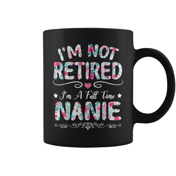 Im Not Retired Im A Full Time Nanie Floral Coffee Mugs