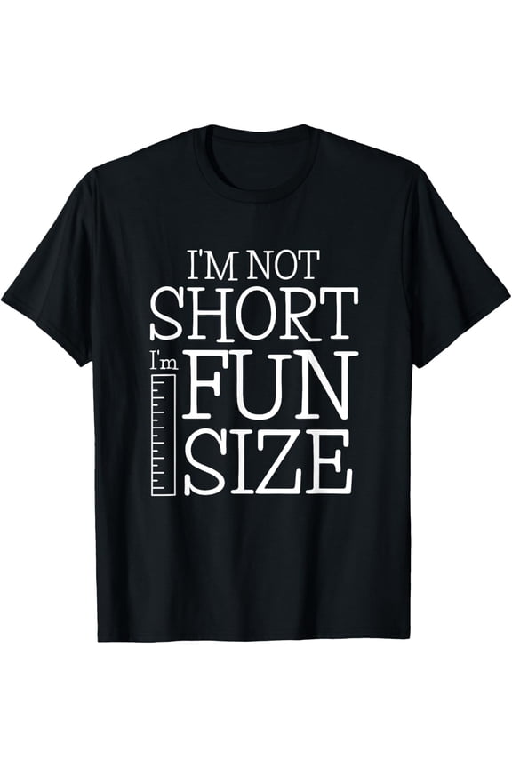 Im Not Short Im Fun Size Funny Short People Fun Being Short T-Shirt