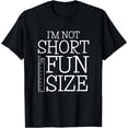 thumbnail image 1 of Im Not Short Im Fun Size Funny Short People Fun Being Short T-Shirt, 1 of 4