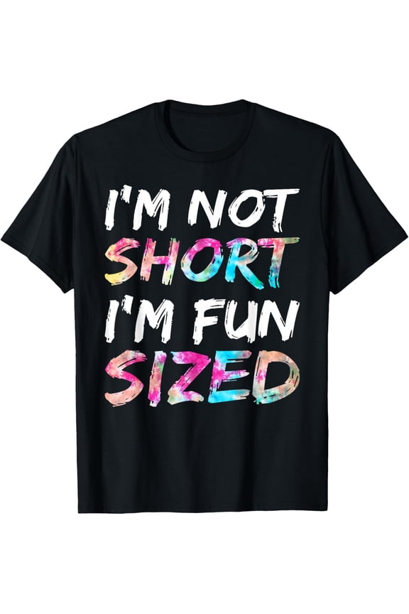Im Not Short Im Fun Size Funny Short People Fun Being Short T-Shirt