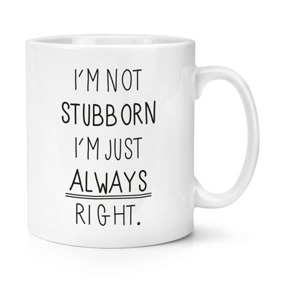 Im Not Stubborn Im Just Always Right 11oz Mug Cup