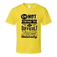 thumbnail image 1 of Im Not Trying To Be To Be Difficult It Comes Naturally Tee Funny And Sarcastic Novelty T Shirt, 1 of 1