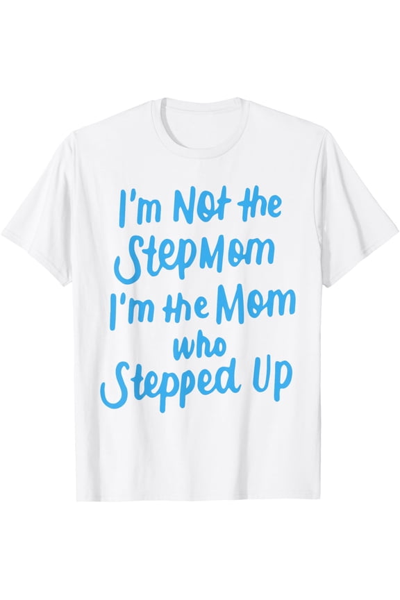 Im Not the Step Mom Im the Mom Who Stepped Up Bonus Mom Gift T-ShirtMen's and women's pure cotton short-sleeved shirts