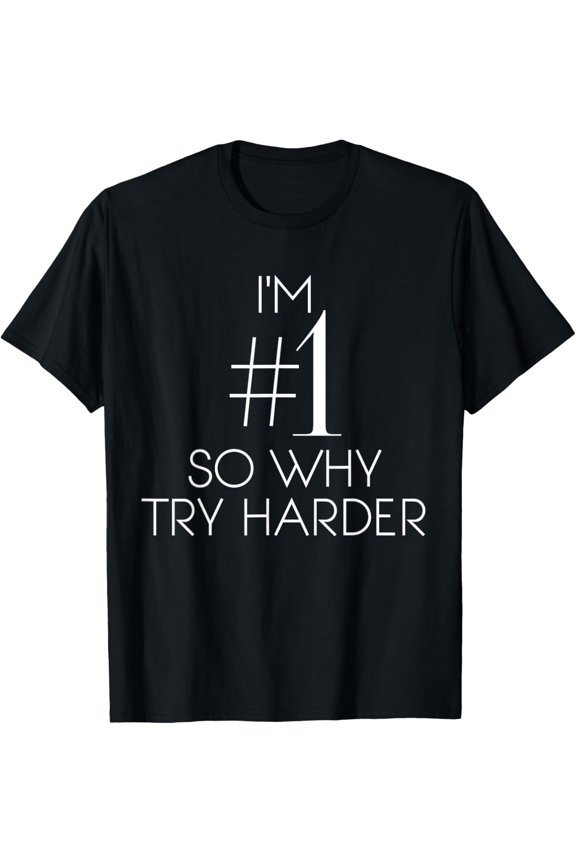 Im Number 1 So Why Try Harder Shirt For Men And Women T-Shirt mens t shirt,black,women,funny,misfits,men,journey