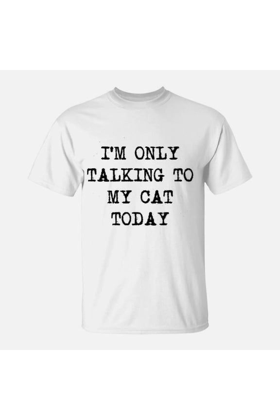 Im Only Talking To My Cat Today Funny Sarcastic Pet Kitty Lover TShirt