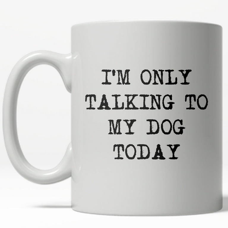 Im Only Talking to My Dog Today Mug Funny Pet Owner Coffee Cup