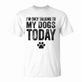 thumbnail image 1 of Im Only Talking To My Dogs Today Dog Lover Funny TShirt, 1 of 2