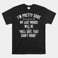 Im Pretty Sure My Last Words Will Be Shirt - Walmart.com