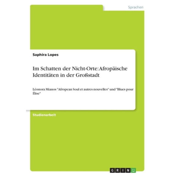 Im Schatten Der Nicht-Orte: Afropische Identitten In Der Grostadt: Lonora Mianos Afropean Soul Et Autres Nouvelles Und Blues Pour lise (German Edition)