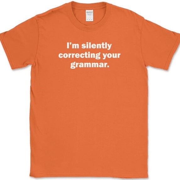 Im Silently Correcting Your Grammar T-Shirt Funny English Humor Sarcastic Tee - Orange, M