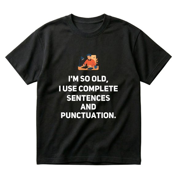 Im So Old I Use Complete Sentences Hilarious Grammar Gift T-Shirts