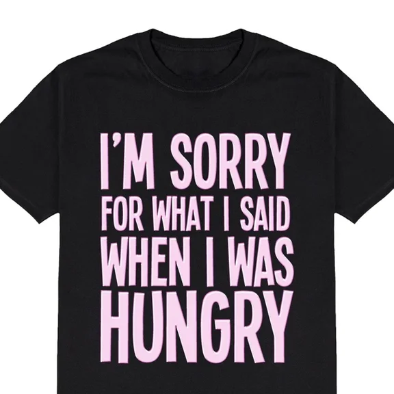 Im Sorry For What I Said When I Was Hungry T-Shirt, Funny Slogan Mens WomensDesign Preview Only, Unisex T-Shirt