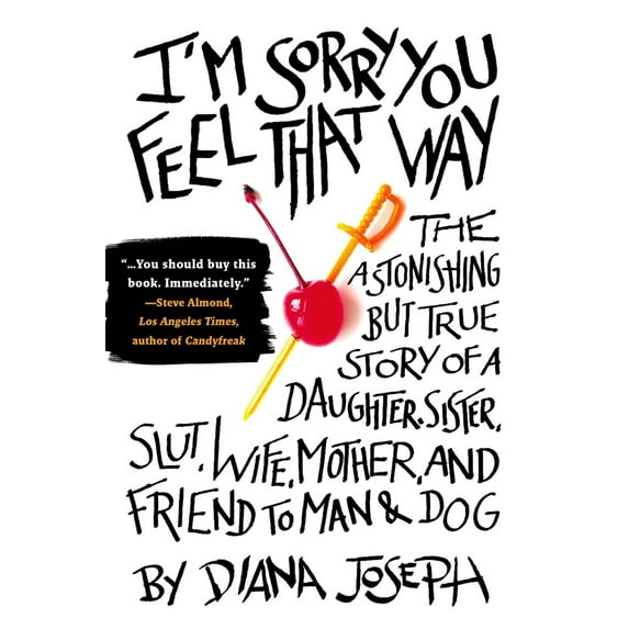 Pre-Owned I'm Sorry You Feel That Way: The Astonishing But True Story of a Daughter, Sister, Slut, Wife, Mother, and Fri End to Man and Dog (Paperback) 0425232212 9780425232217
