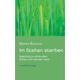 thumbnail image 1 of Im Stehen sterben: Begleitung zu w�rdevollem Sterben und heilender Trauer, 1 of 1