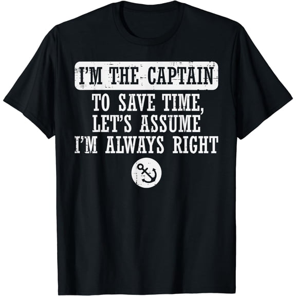Im The Captain Assume Im Always Right Funny Boat Owner Men T-Shirt mens t shirt，black，women，funny，misfits，men，journey，t-shirt